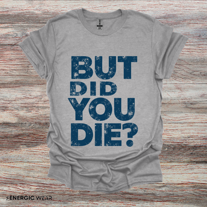But Did You Die - Funny Gym Workout Tee