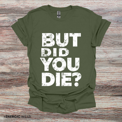 But Did You Die - Funny Gym Workout Tee