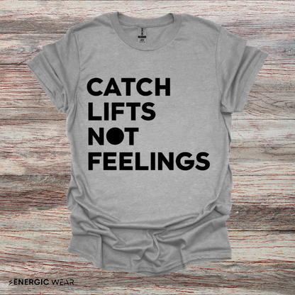 Catch Lifts Not Feelings - Funny Fitness Shirt