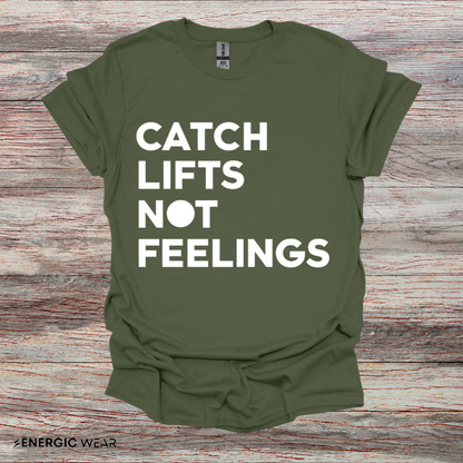 Catch Lifts Not Feelings - Funny Fitness Shirt