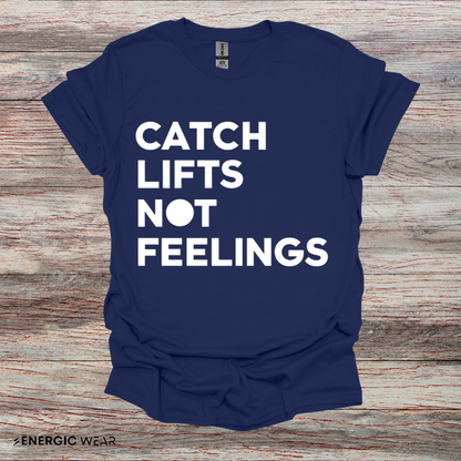 Catch Lifts Not Feelings - Funny Fitness Shirt