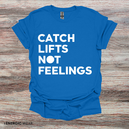 Catch Lifts Not Feelings - Funny Fitness Shirt