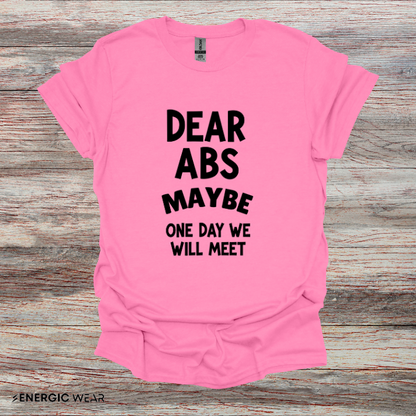 Dear Abs Maybe One Day We Will Meet - Funny Workout Tee