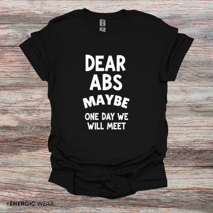 Dear Abs Maybe One Day We Will Meet - Funny Workout Tee