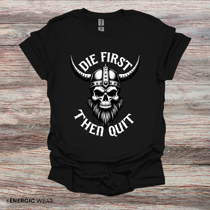 Die First Then Quit - Motivational Tee