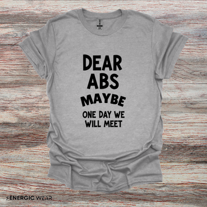 Dear Abs Maybe One Day We Will Meet - Funny Workout Tee