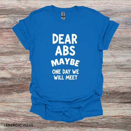 Dear Abs Maybe One Day We Will Meet - Funny Workout Tee
