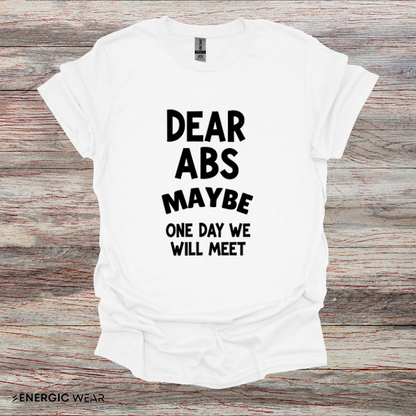 Dear Abs Maybe One Day We Will Meet - Funny Workout Tee