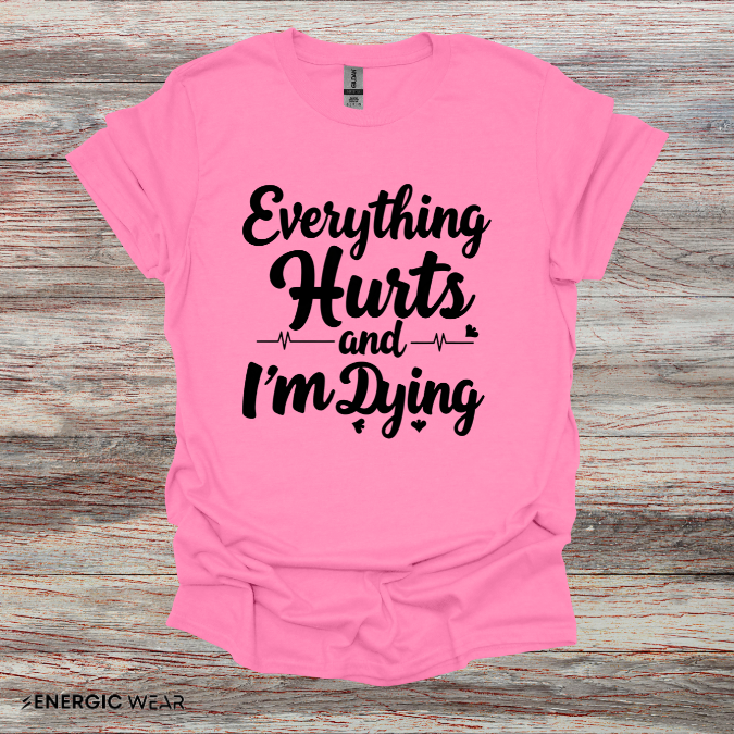 Everything HURTS AND I'M DYING! - Funny Fitness Tee