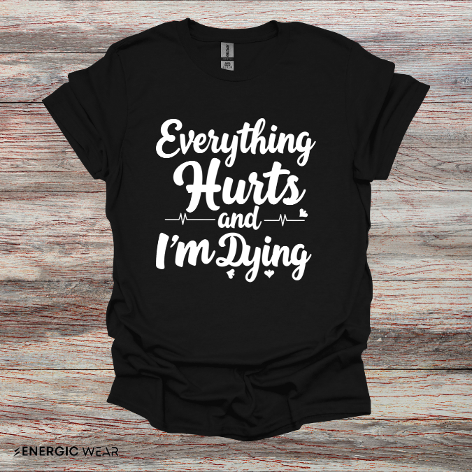 Everything HURTS AND I'M DYING! - Funny Fitness Tee