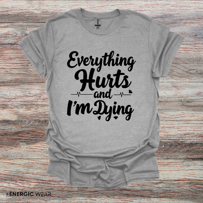 Everything HURTS AND I'M DYING! - Funny Fitness Tee