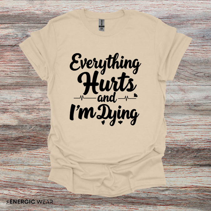 Everything HURTS AND I'M DYING! - Funny Fitness Tee