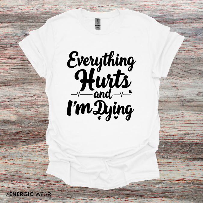 Everything HURTS AND I'M DYING! - Funny Fitness Tee
