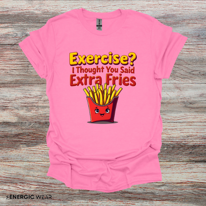 Exercise? I Thought U Said Extra Fries - Funny Fitness Tee