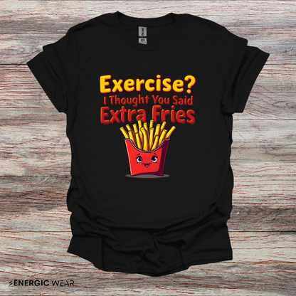 Exercise? I Thought U Said Extra Fries - Funny Fitness Tee