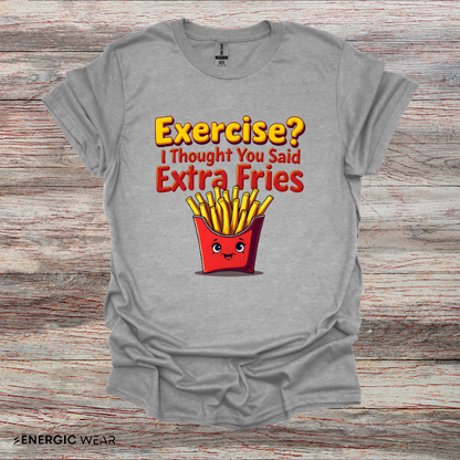 Exercise? I Thought U Said Extra Fries - Funny Fitness Tee