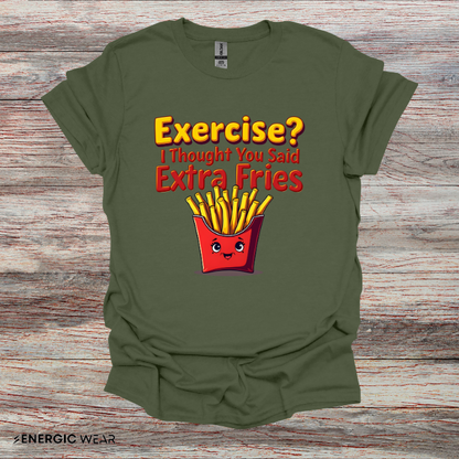 Exercise? I Thought U Said Extra Fries - Funny Fitness Tee
