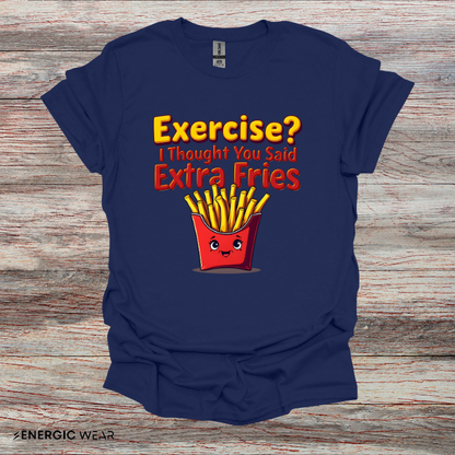 Exercise? I Thought U Said Extra Fries - Funny Fitness Tee