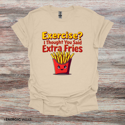 Exercise? I Thought U Said Extra Fries - Funny Fitness Tee