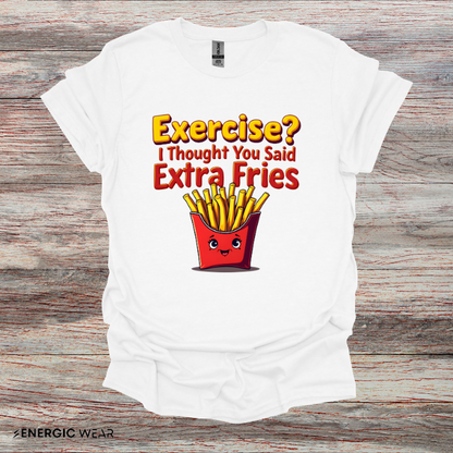 Exercise? I Thought U Said Extra Fries - Funny Fitness Tee