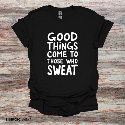 Good Things Come To Those Who Sweat! Motivational Fitness Tee