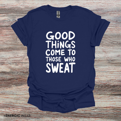 Good Things Come To Those Who Sweat! Motivational Fitness Tee
