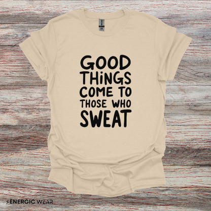 Good Things Come To Those Who Sweat! Motivational Fitness Tee