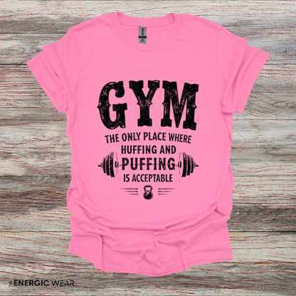 Gym The Only Place Where Huffing And Puffing Is Acceptable - Funny Fitness Shirt