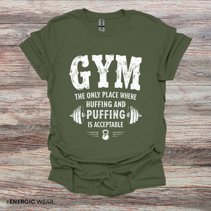 Gym The Only Place Where Huffing And Puffing Is Acceptable - Funny Fitness Shirt