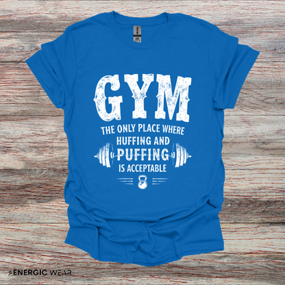 Gym The Only Place Where Huffing And Puffing Is Acceptable - Funny Fitness Shirt