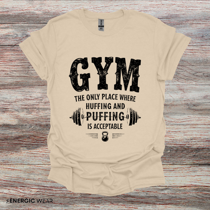 Gym The Only Place Where Huffing And Puffing Is Acceptable - Funny Fitness Shirt
