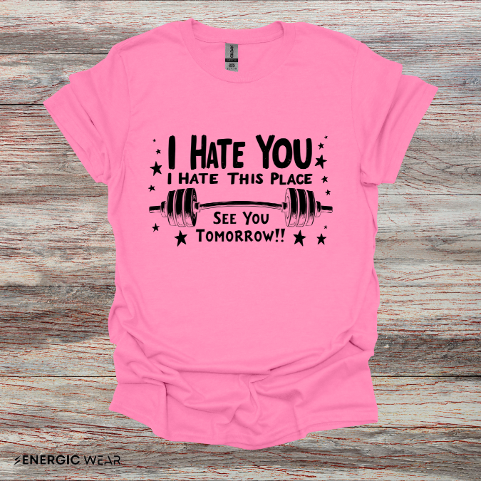 I hate you I hate this place See you tomorrow! Motivational Gym Tee