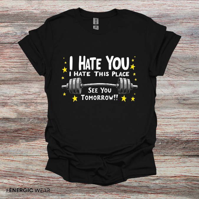 I hate you I hate this place See you tomorrow! Motivational Gym Tee