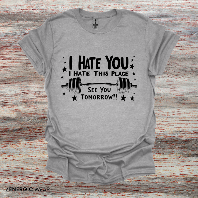 I hate you I hate this place See you tomorrow! Motivational Gym Tee