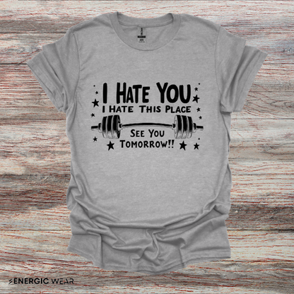 I hate you I hate this place See you tomorrow! Motivational Gym Tee