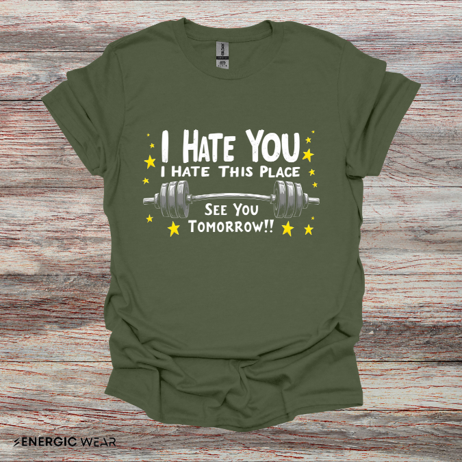 I hate you I hate this place See you tomorrow! Motivational Gym Tee