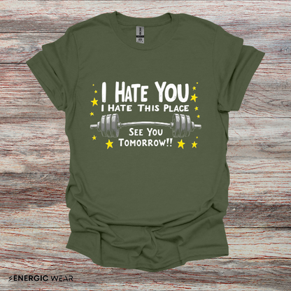 I hate you I hate this place See you tomorrow! Motivational Gym Tee