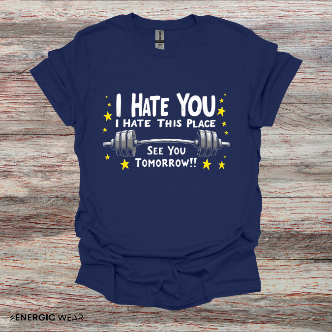 I hate you I hate this place See you tomorrow! Motivational Gym Tee