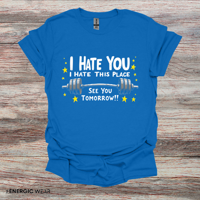 I hate you I hate this place See you tomorrow! Motivational Gym Tee