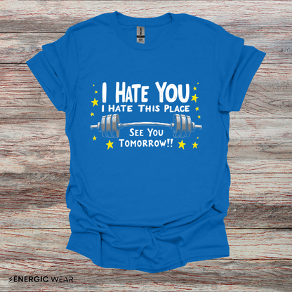 I hate you I hate this place See you tomorrow! Motivational Gym Tee