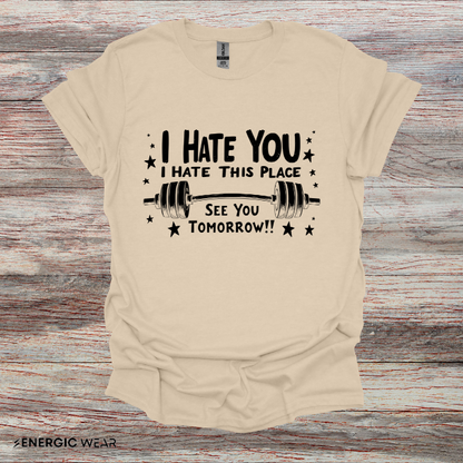 I hate you I hate this place See you tomorrow! Motivational Gym Tee