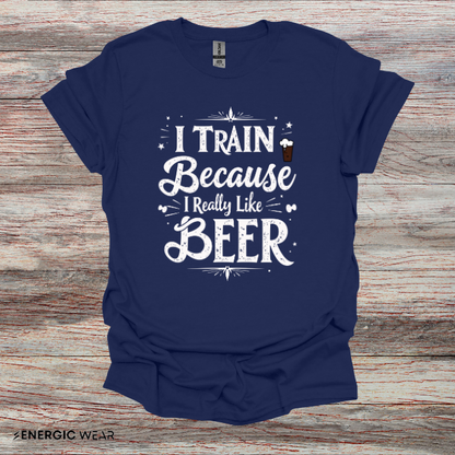 I Train BECAUSE I Really Like Beer! Funny Workout Shirt