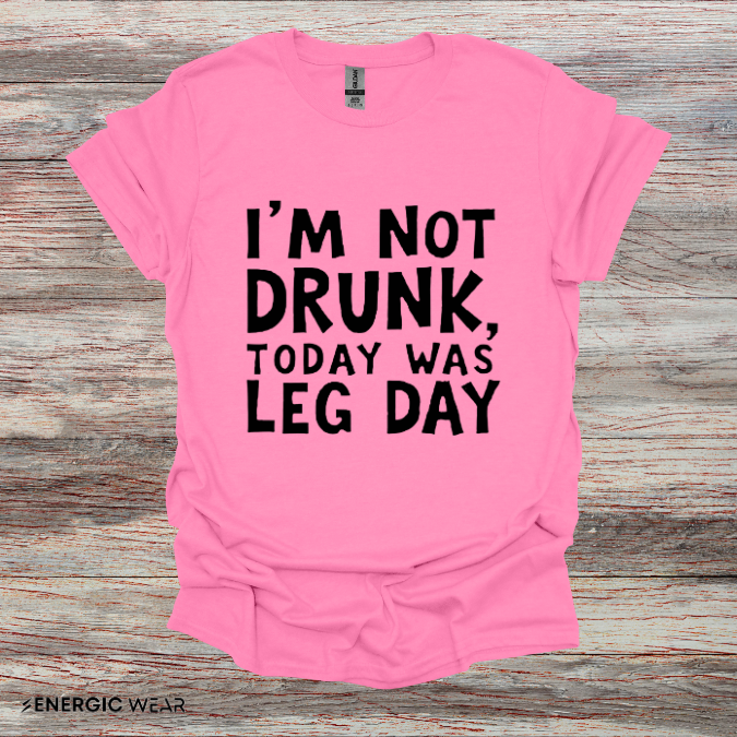 Im Not Drunk Today Was Leg Day! Funny Fitness Shirt