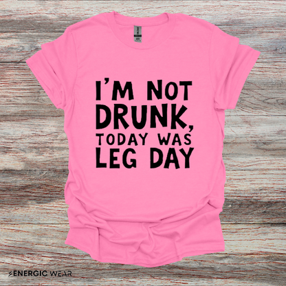 Im Not Drunk Today Was Leg Day! Funny Fitness Shirt