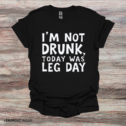 Im Not Drunk Today Was Leg Day! Funny Fitness Shirt
