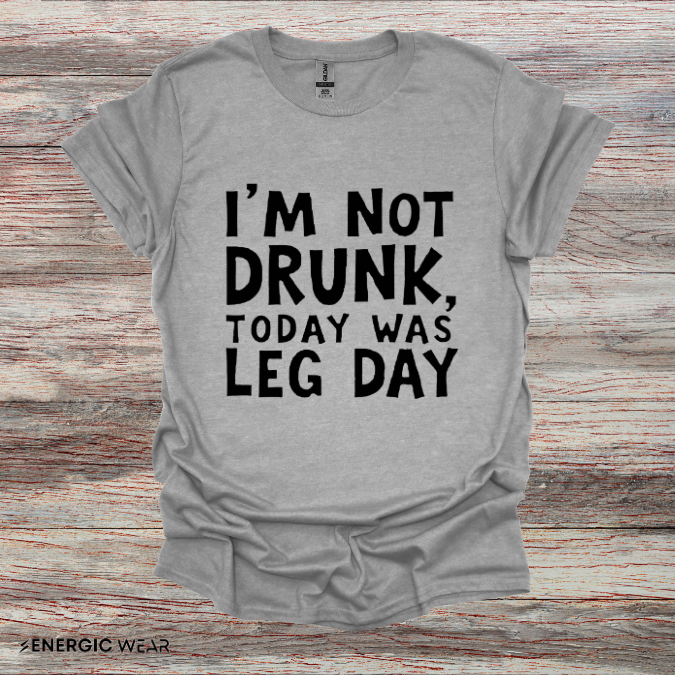 Im Not Drunk Today Was Leg Day! Funny Fitness Shirt