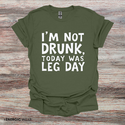 Im Not Drunk Today Was Leg Day! Funny Fitness Shirt
