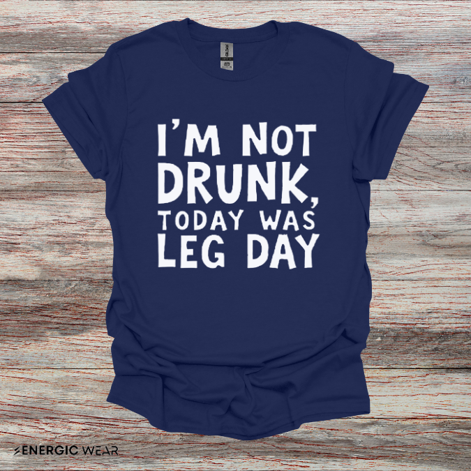 Im Not Drunk Today Was Leg Day! Funny Fitness Shirt