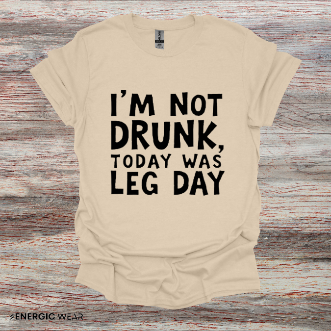 Im Not Drunk Today Was Leg Day! Funny Fitness Shirt
