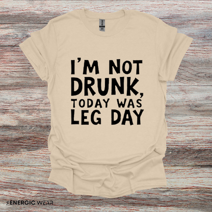 Im Not Drunk Today Was Leg Day! Funny Fitness Shirt